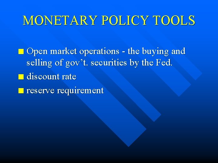 MONETARY POLICY TOOLS Open market operations - the buying and selling of gov’t. securities