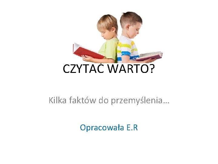 CZYTAĆ WARTO? Kilka faktów do przemyślenia… Opracowała E. R 