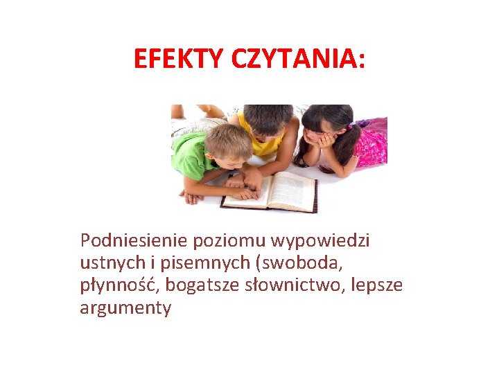 EFEKTY CZYTANIA: Podniesienie poziomu wypowiedzi ustnych i pisemnych (swoboda, płynność, bogatsze słownictwo, lepsze argumenty