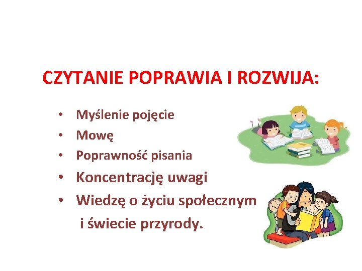 CZYTANIE POPRAWIA I ROZWIJA: • Myślenie pojęcie • Mowę • Poprawność pisania • Koncentrację