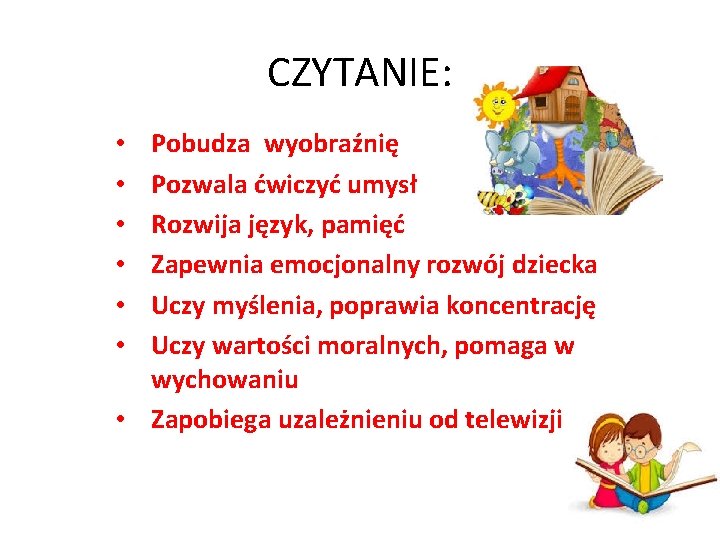 CZYTANIE: Pobudza wyobraźnię Pozwala ćwiczyć umysł Rozwija język, pamięć Zapewnia emocjonalny rozwój dziecka Uczy