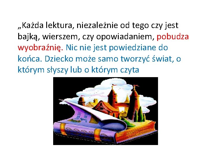 „Każda lektura, niezależnie od tego czy jest bajką, wierszem, czy opowiadaniem, pobudza wyobraźnię. Nic