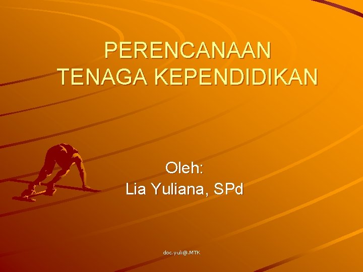 PERENCANAAN TENAGA KEPENDIDIKAN Oleh: Lia Yuliana, SPd doc. yuli@. MTK 