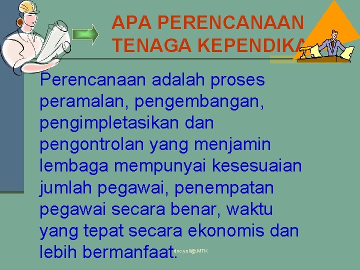 APA PERENCANAAN TENAGA KEPENDIKAN? Perencanaan adalah proses peramalan, pengembangan, pengimpletasikan dan pengontrolan yang menjamin