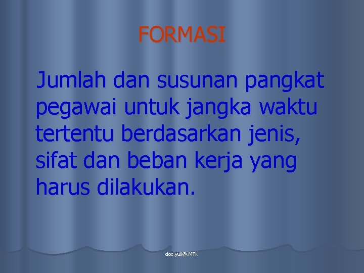 FORMASI Jumlah dan susunan pangkat pegawai untuk jangka waktu tertentu berdasarkan jenis, sifat dan