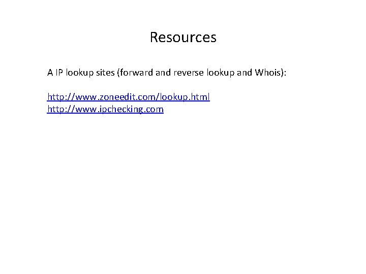 Resources A IP lookup sites (forward and reverse lookup and Whois): http: //www. zoneedit.
