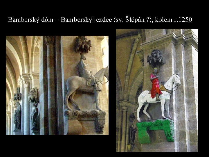 Bamberský dóm – Bamberský jezdec (sv. Štěpán ? ), kolem r. 1250 Bamberský dóm – Bamberský jezdec (sv. Štěpán ? ), kolem r. 1250