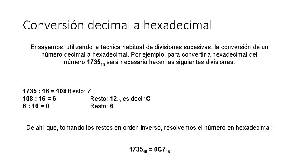 Conversión decimal a hexadecimal Ensayemos, utilizando la técnica habitual de divisiones sucesivas, la conversión