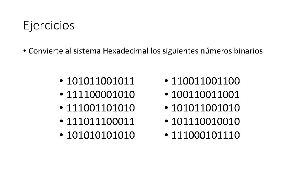 Ejercicios • Convierte al sistema Hexadecimal los siguientes números binarios • 101011001011 • 111100001010