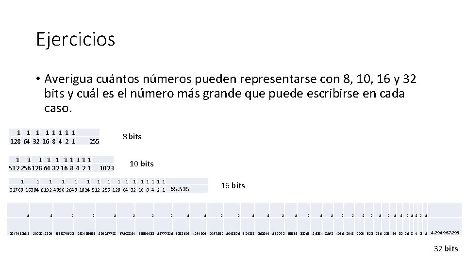 Ejercicios • Averigua cuántos números pueden representarse con 8, 10, 16 y 32 bits