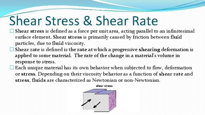 Shear Stress & Shear Rate � Shear stress is defined as a force per