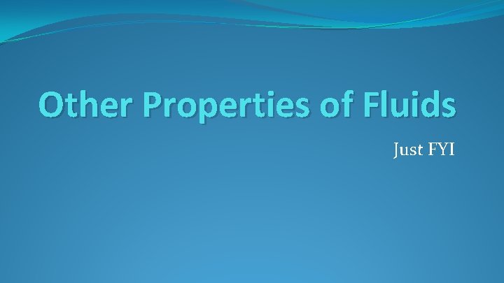 Other Properties of Fluids Just FYI 