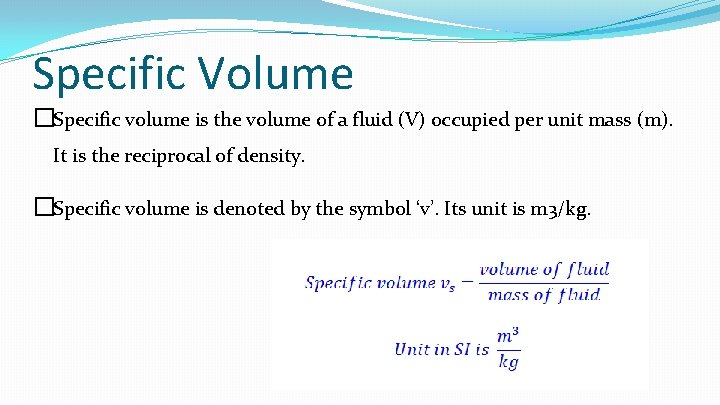 Specific Volume �Specific volume is the volume of a fluid (V) occupied per unit