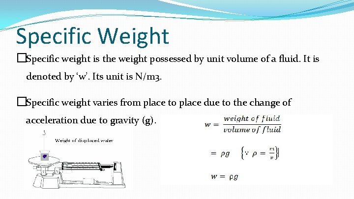 Specific Weight �Specific weight is the weight possessed by unit volume of a fluid.