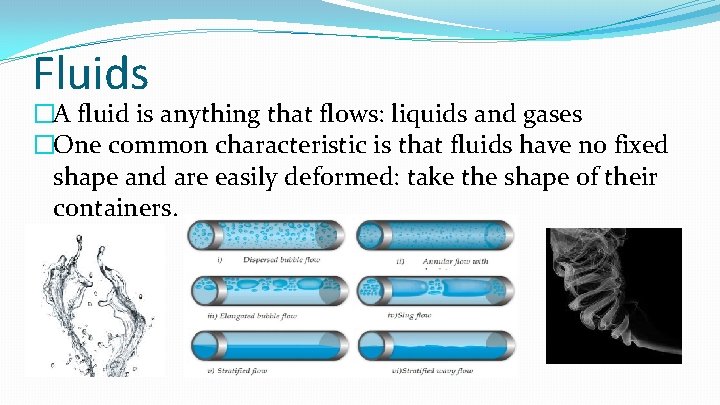 Fluids �A fluid is anything that flows: liquids and gases �One common characteristic is
