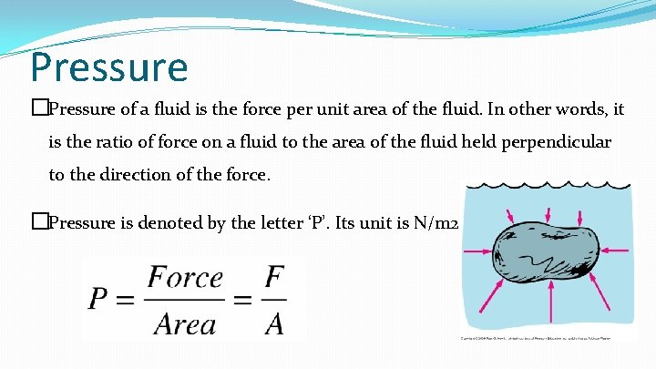 Pressure �Pressure of a fluid is the force per unit area of the fluid.