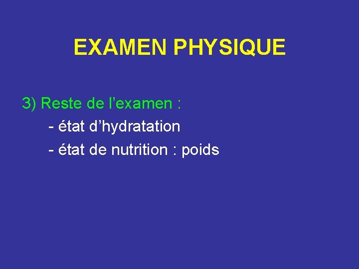 EXAMEN PHYSIQUE 3) Reste de l’examen : - état d’hydratation - état de nutrition