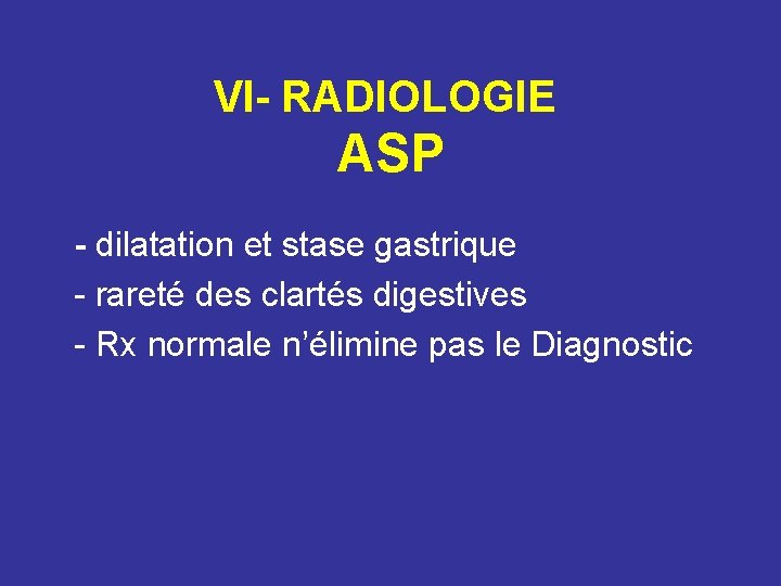 VI- RADIOLOGIE ASP - dilatation et stase gastrique - rareté des clartés digestives -