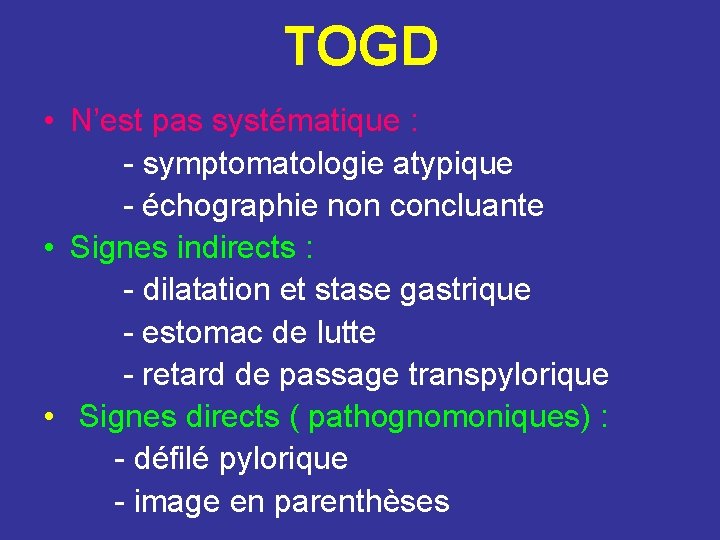 TOGD • N’est pas systématique : - symptomatologie atypique - échographie non concluante •