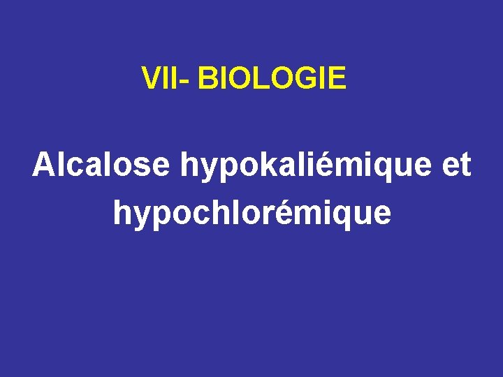 VII- BIOLOGIE Alcalose hypokaliémique et hypochlorémique 