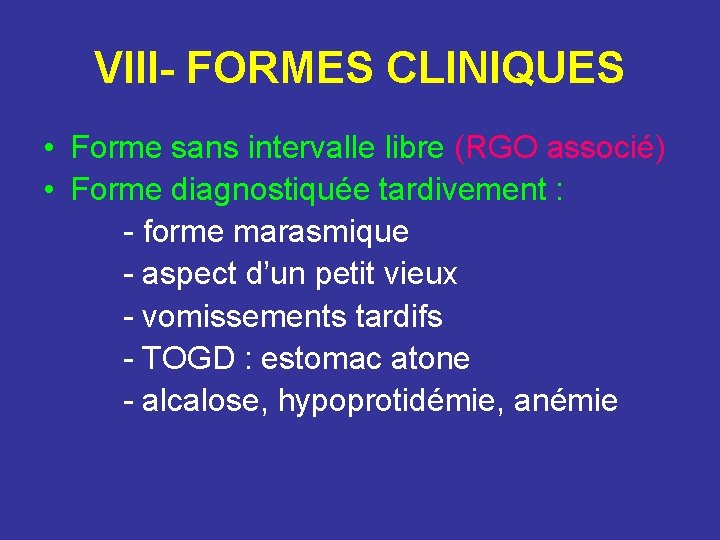 VIII- FORMES CLINIQUES • Forme sans intervalle libre (RGO associé) • Forme diagnostiquée tardivement