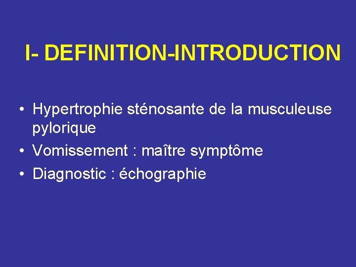 I- DEFINITION-INTRODUCTION • Hypertrophie sténosante de la musculeuse pylorique • Vomissement : maître symptôme