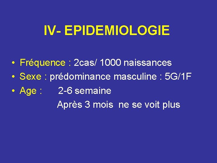 IV- EPIDEMIOLOGIE • Fréquence : 2 cas/ 1000 naissances • Sexe : prédominance masculine