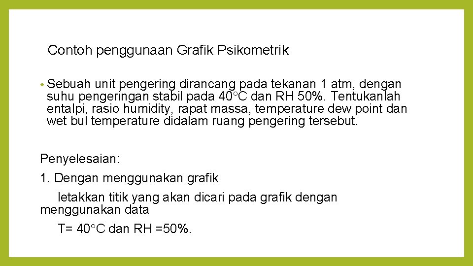 Contoh penggunaan Grafik Psikometrik • Sebuah unit pengering dirancang pada tekanan 1 atm, dengan