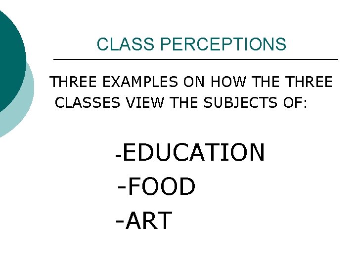CLASS PERCEPTIONS THREE EXAMPLES ON HOW THE THREE CLASSES VIEW THE SUBJECTS OF: EDUCATION CLASS PERCEPTIONS THREE EXAMPLES ON HOW THE THREE CLASSES VIEW THE SUBJECTS OF: EDUCATION