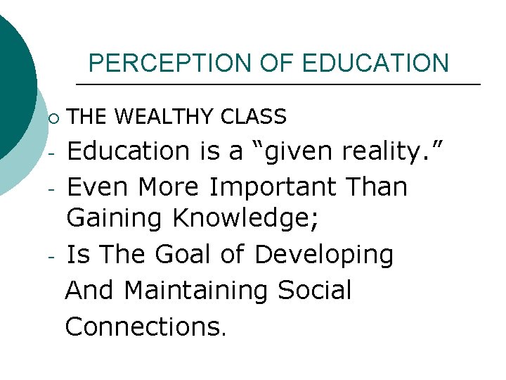 PERCEPTION OF EDUCATION ¡ - THE WEALTHY CLASS Education is a “given reality. ” PERCEPTION OF EDUCATION ¡ - THE WEALTHY CLASS Education is a “given reality. ”
