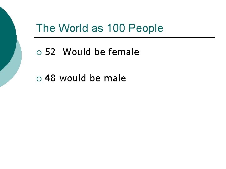 The World as 100 People ¡ 52 Would be female ¡ 48 would be The World as 100 People ¡ 52 Would be female ¡ 48 would be