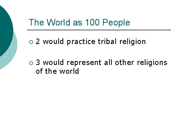 The World as 100 People ¡ ¡ 2 would practice tribal religion 3 would The World as 100 People ¡ ¡ 2 would practice tribal religion 3 would