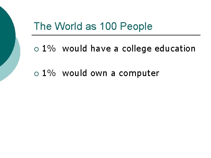 The World as 100 People ¡ 1% would have a college education ¡ 1% The World as 100 People ¡ 1% would have a college education ¡ 1%