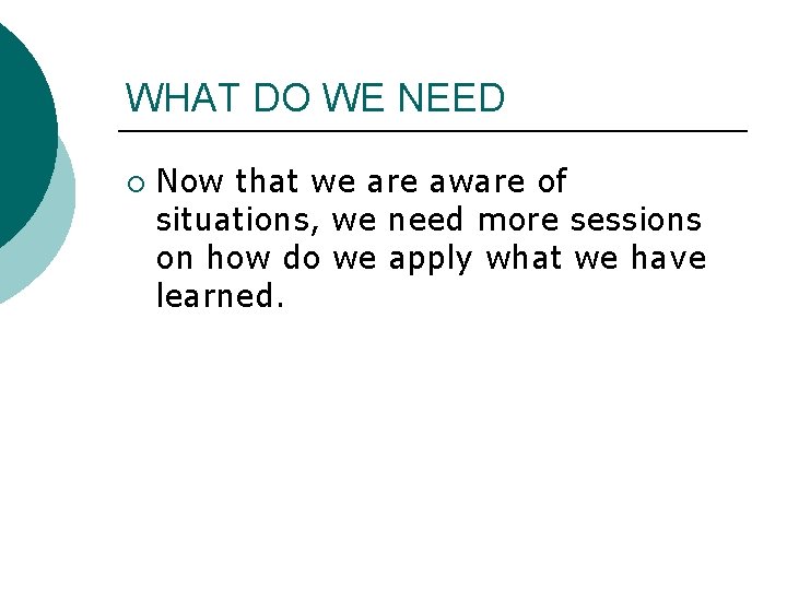 WHAT DO WE NEED ¡ Now that we are aware of situations, we need WHAT DO WE NEED ¡ Now that we are aware of situations, we need