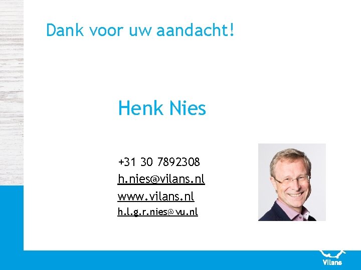 Dank voor uw aandacht! Henk Nies +31 30 7892308 h. nies@vilans. nl www. vilans.