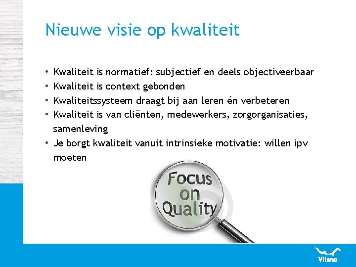 Nieuwe visie op kwaliteit Kwaliteit is normatief: subjectief en deels objectiveerbaar Kwaliteit is context