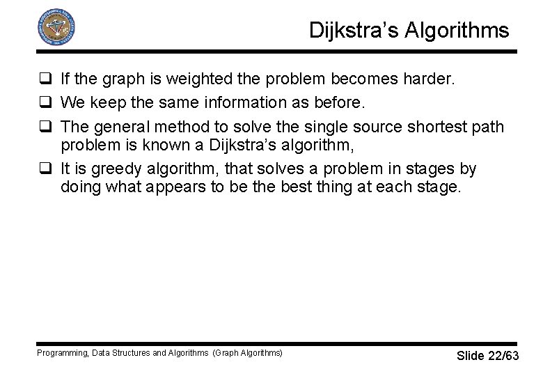 Dijkstra’s Algorithms q If the graph is weighted the problem becomes harder. q We