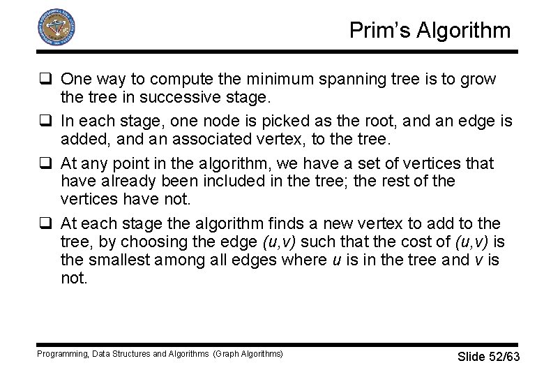 Prim’s Algorithm q One way to compute the minimum spanning tree is to grow