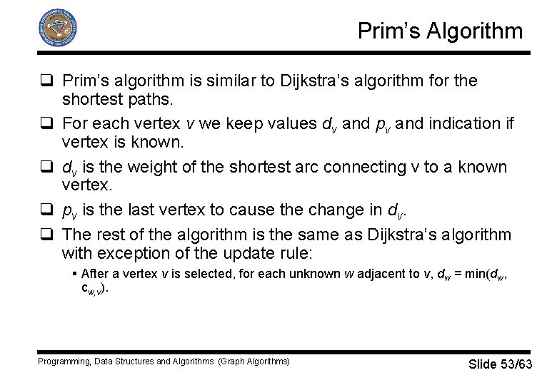 Prim’s Algorithm q Prim’s algorithm is similar to Dijkstra’s algorithm for the shortest paths.