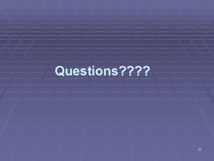 Questions? ? 15 
