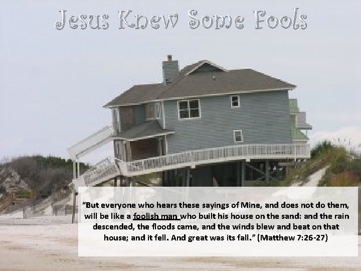 Jesus Knew Some Fools “But everyone who hears these sayings of Mine, and does