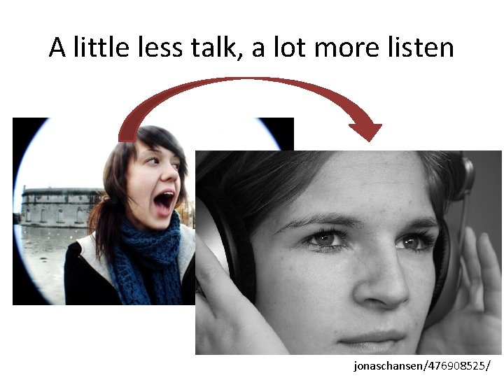 A little less talk, a lot more listen jonaschansen/476908525/ 