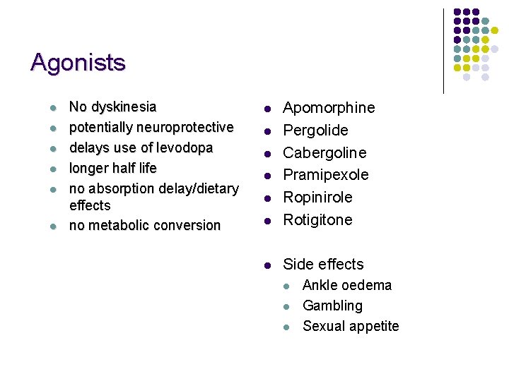 Agonists l l l No dyskinesia potentially neuroprotective delays use of levodopa longer half
