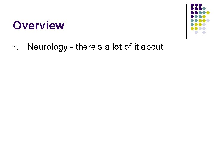 Overview 1. Neurology - there’s a lot of it about 