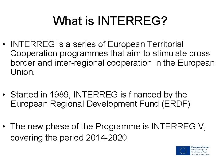 What is INTERREG? • INTERREG is a series of European Territorial Cooperation programmes that