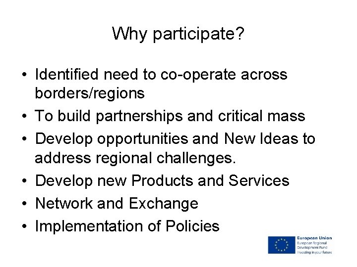 Why participate? • Identified need to co-operate across borders/regions • To build partnerships and