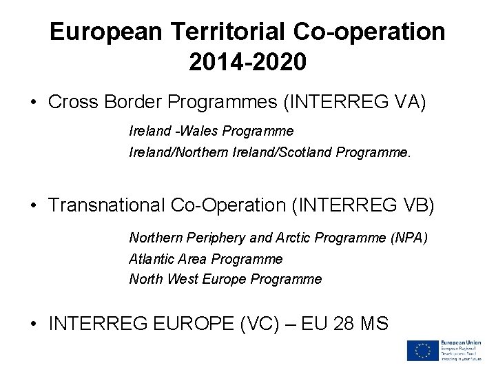 European Territorial Co-operation 2014 -2020 • Cross Border Programmes (INTERREG VA) Ireland -Wales Programme