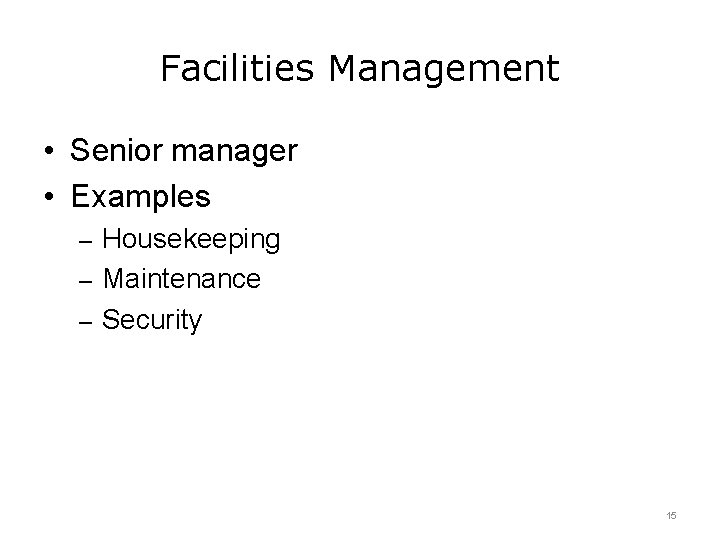 Facilities Management • Senior manager • Examples – Housekeeping – Maintenance – Security 15