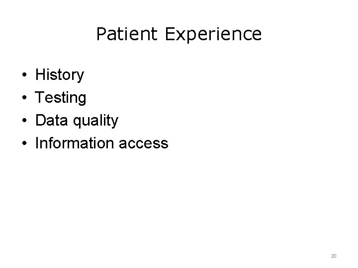 Patient Experience • • History Testing Data quality Information access 20 