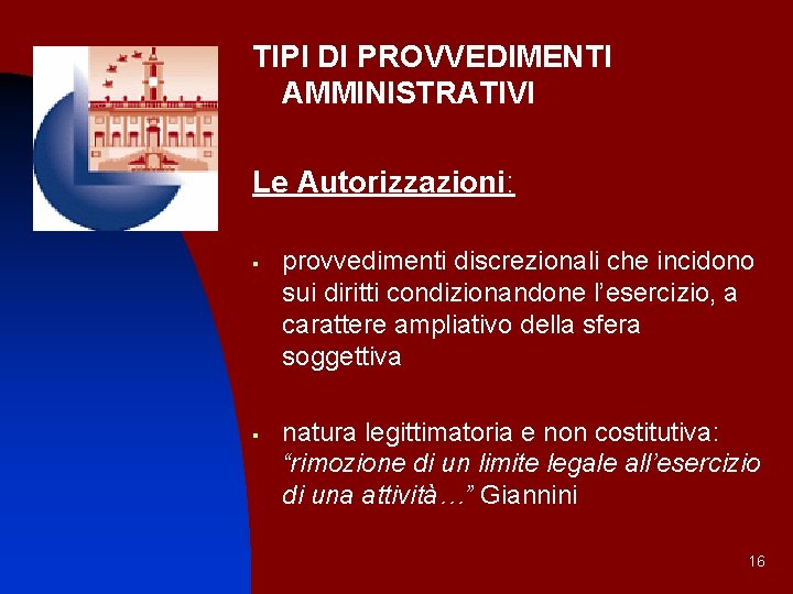 TIPI DI PROVVEDIMENTI AMMINISTRATIVI Le Autorizzazioni: § § provvedimenti discrezionali che incidono sui diritti